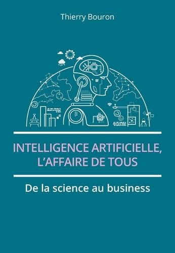 Intelligence artificielle, l'affaire de tous: De la science au business